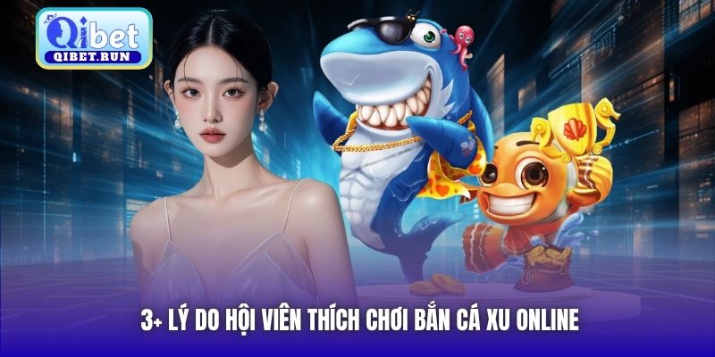 3+ lý do hội viên thích chơi bắn cá xu online