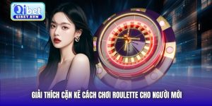 Giải Thích Cặn Kẽ Cách Chơi Roulette Cho Người Mới