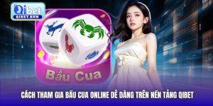 Cách Tham Gia Bầu Cua Online Dễ Dàng Trên Nền Tảng Qibet