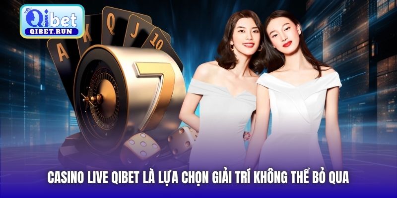 Casino Live Qibet là lựa chọn giải trí không thể bỏ qua