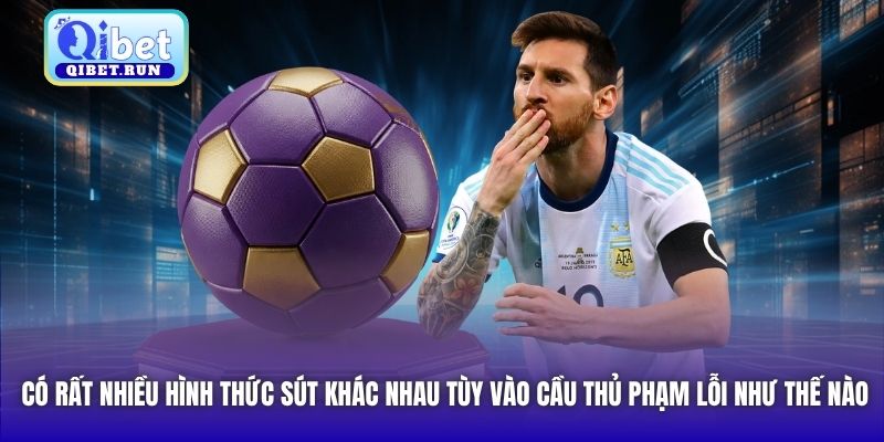 Có rất nhiều hình thức sút khác nhau tùy vào cầu thủ phạm lỗi như thế nào