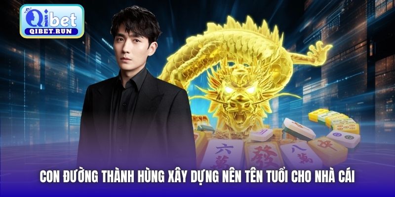 Con đường Thành Hùng xây dựng nên tên tuổi cho nhà cái