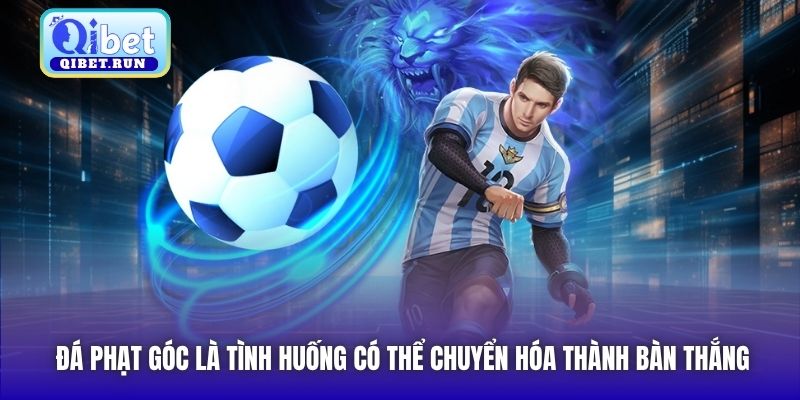Đá phạt góc là tình huống có thể chuyển hóa thành bàn thắng