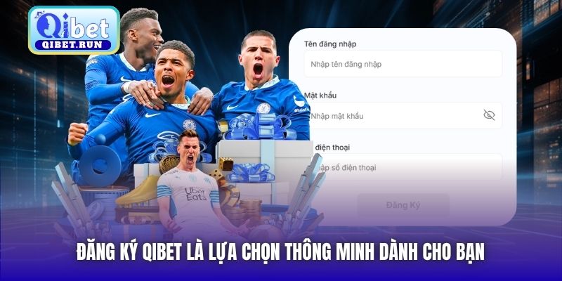 Đăng ký Qibet là lựa chọn thông minh dành cho bạn