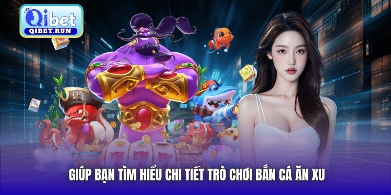 Giúp bạn tìm hiểu chi tiết trò chơi bắn cá ăn xu