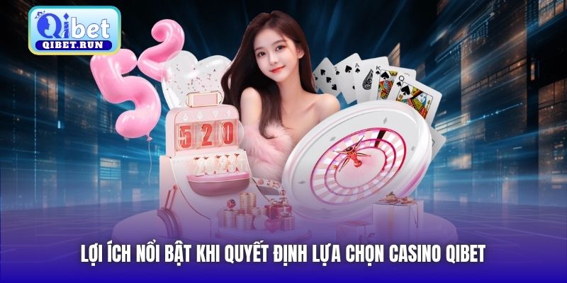 Lợi ích nổi bật khi quyết định lựa chọn Casino Qibet