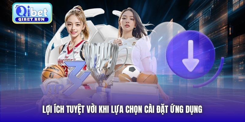 Lợi ích tuyệt vời khi lựa chọn cài đặt ứng dụng