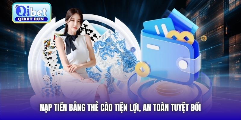 Nạp tiền bằng thẻ cào tiện lợi, an toàn tuyệt đối