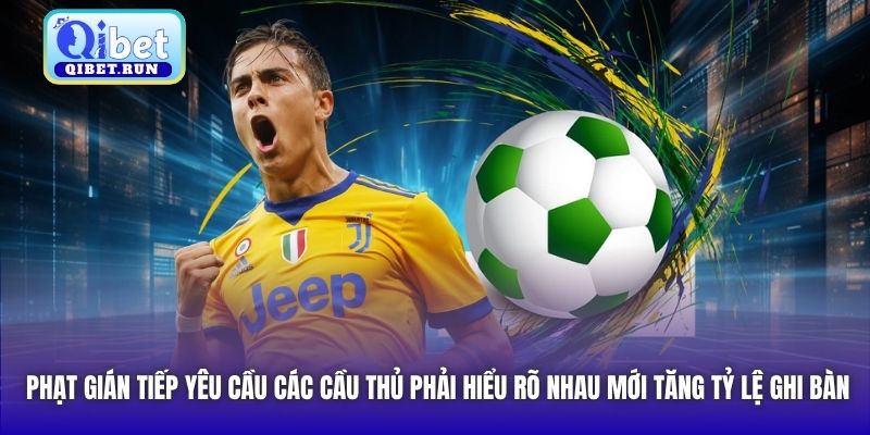 Phạt gián tiếp yêu cầu các cầu thủ phải hiểu rõ nhau mới tăng tỷ lệ ghi bàn