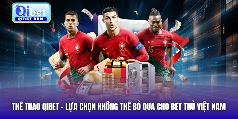 Thể Thao Qibet - lựa chọn không thể bỏ qua cho bet thủ Việt Nam
