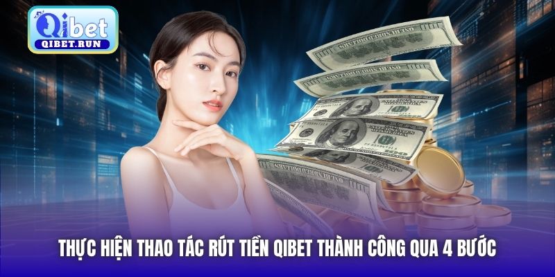 Thực hiện thao tác rút tiền Qibet thành công qua 4 bước