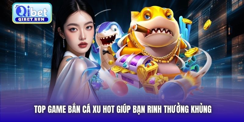 Top game bắn cá xu hot giúp bạn rinh thưởng khủng