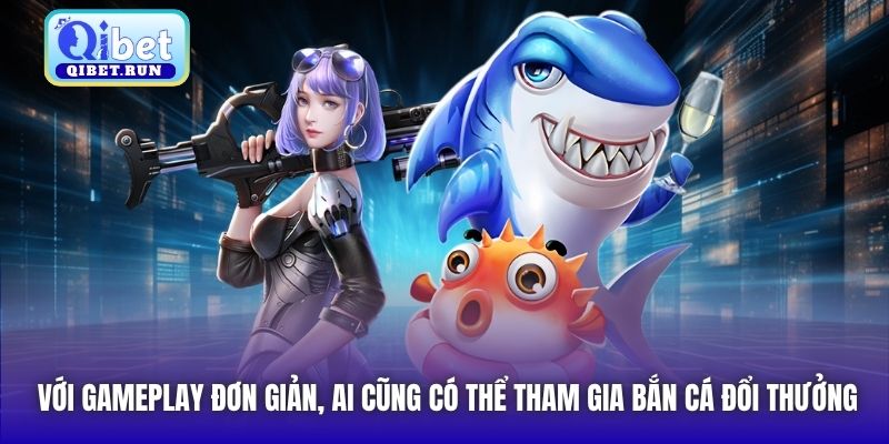Với gameplay đơn giản, ai cũng có thể tham gia bắn cá đổi thưởng