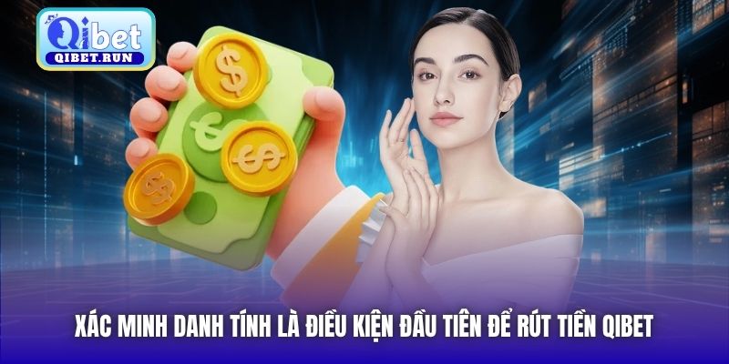 Xác minh danh tính là điều kiện đầu tiên để rút tiền Qibet